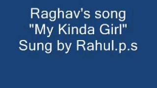 Raghav&#39;s song My Kinda Girl   Sung by Rahul p s