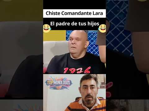 Chiste Comandante Lara - El padre de tus hijos. Chistes, Topmonologos, Monólogos, Risas, Humor