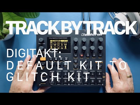Track By Track: Transforming Digitakt Default Kit to Glitch Kit