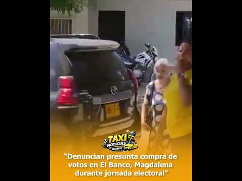 Denuncian presunta compra de votos en El Banco, Magdalena durante jornada electoral.