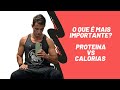 O que é MAIS IMPORTANTE: Calorias ou Proteína?