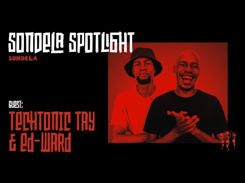Sondela Spotlight 009 - TechTonic Tay & Ed Ward