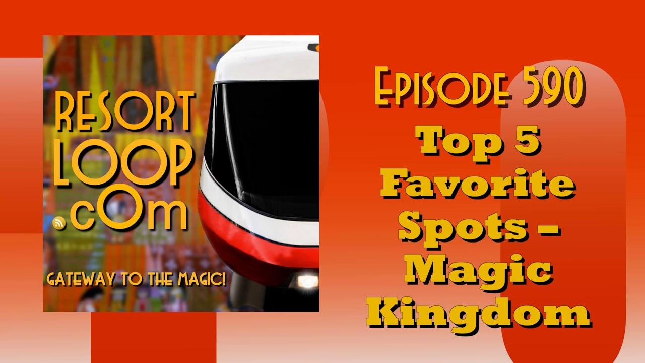 ResortLoop.com Episode 590 – Top 5 Favorite Spots - Magic Kingdom