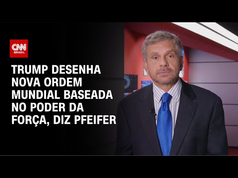 Trump desenha nova ordem mundial baseada no poder da força, diz Pfeifer | CNN BRASIL