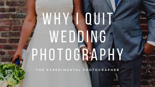 Why I Quit Being a Wedding Photographer | The Experimental Photographer