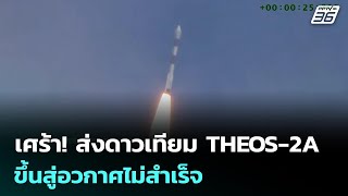 เศร้า! ส่งดาวเทียม THEOS-2A  ขึ้นสู่อวกาศไม่สำเร็จ | เข้มข่าวค่ำ | 12 ม.ค. 69