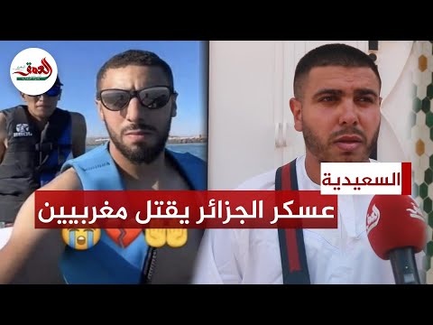 الناجي الوحيد وأخ أحد الضحايا يروي تفاصيل اطلاق الجيش الجزائري الرصاص على سياح مغاربة