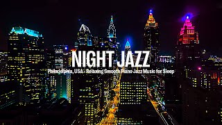 Philadelphia, USA Night Jazz - Relaxing Smooth Piano Jazz & Soft Soothing Background Music for Sleep