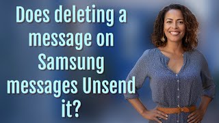 Does deleting a message on Samsung messages Unsend it?