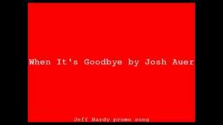 When It&#39;s Goodbye - Josh Auer (Jeff Hardy promo song)