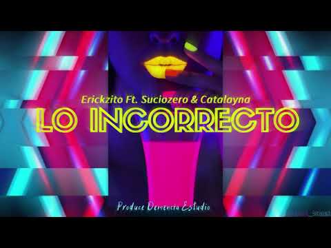 Erickzito - LO INCORRECTO (Ft. Suciozero & Catalayna)