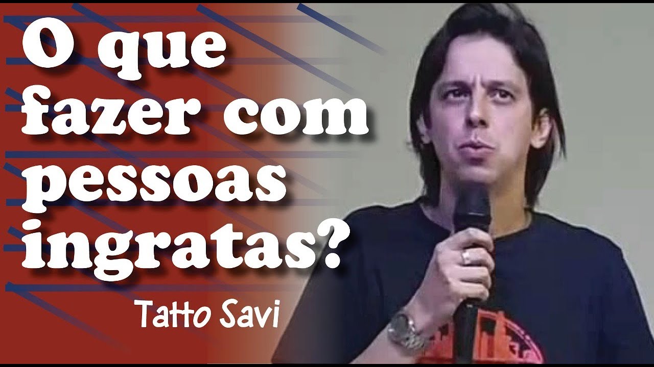 BENEFÍCIOS PAGOS COM A INGRATIDÃO - TATTO SAVI