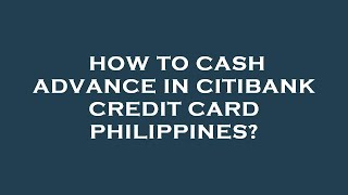 How to cash advance in citibank credit card philippines?