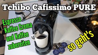 Tchibo Cafissimo PURE Kaffee Crema Espresso und Kaffee zubereiten