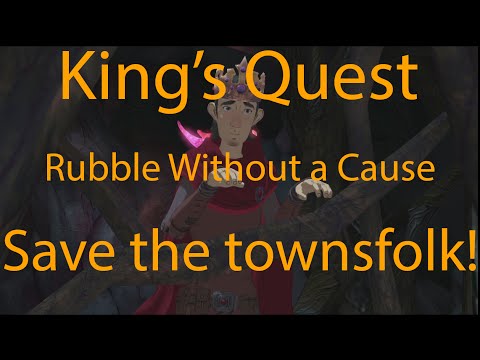 Kings Quest Chapter 2: Rubble Without a Cause -  Save the townsfolk
