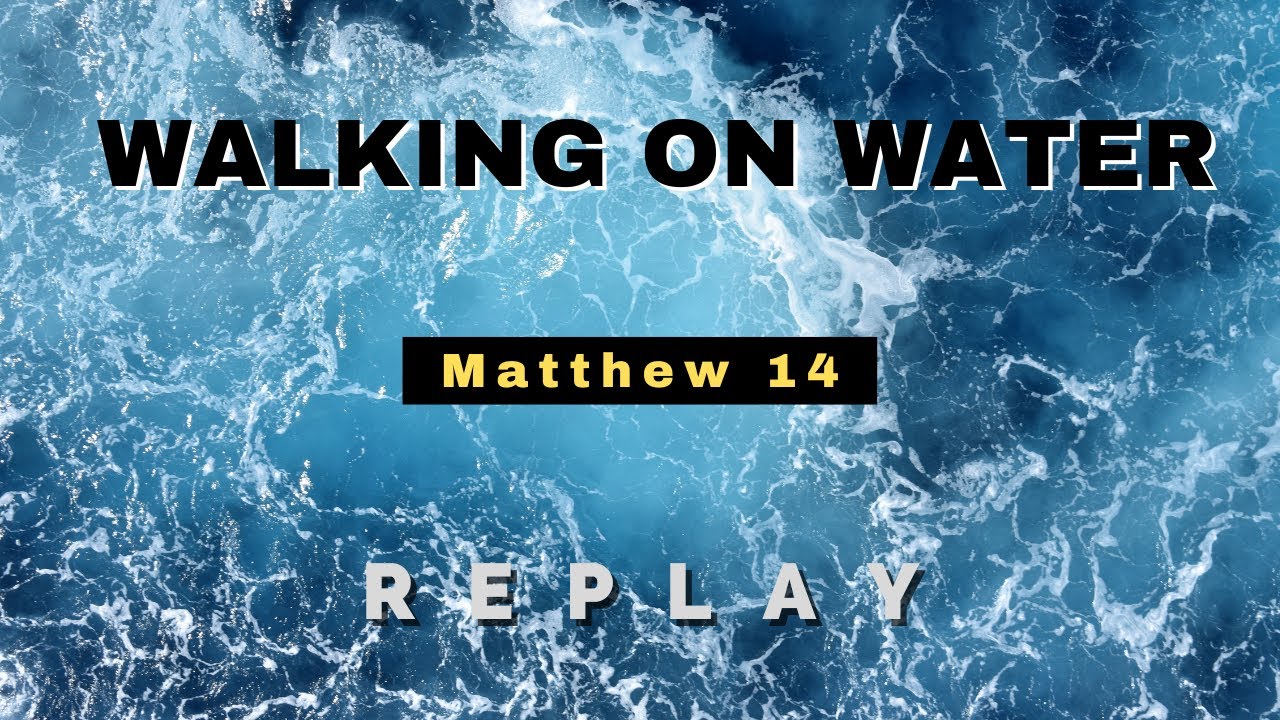 9/17/22 (REPLAY OF Matt 14) Walking on Water
