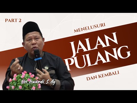 Menelusuri Jalan Pulang Dan Kembali - Kajian Tauhid | Ust. Iswardi, S. Ag (Part 2/3)