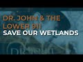 Dr. John & The Lower 911 - Save Our Wetlands (Official Audio)