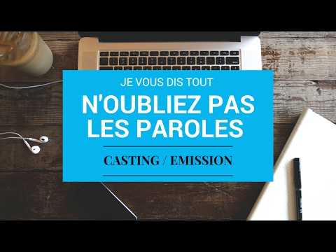 N'OUBLIEZ PAS LES PAROLES / CASTING / PASSAGE TELE / JE VOUS DIS TOUT !!!!