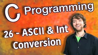 C Programming Tutorial 26 - ASCII and Int Conversion