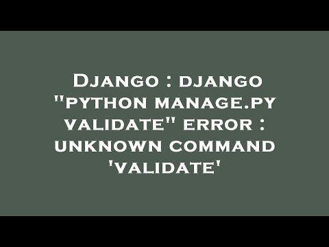 Django Django Python Manage Py Validate Error Unknown Command Validate