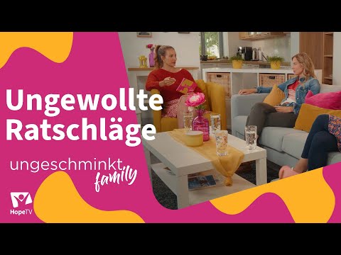 Ungewollte Ratschläge | ungeschminkt. family