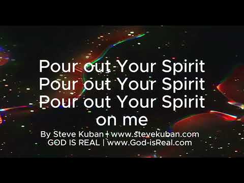 POUR OUT YOUR SPIRIT -By Steve Kuban