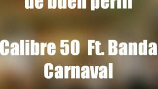 DE BUEN PERFIL ( LETRA ) - CALIBRE 50 FT. BANDA CARNAVAL