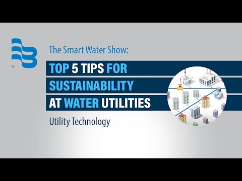 Top 5 Tips for Sustainability Within Your Water Utility | The Smart Water Show, Episode 16
