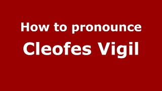 How to pronounce Cleofes Vigil