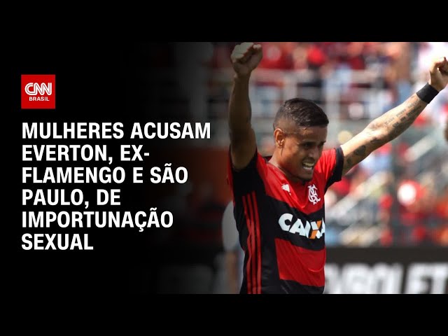 Mulheres acusam Everton, ex-Flamengo e São Paulo, de importunação sexual | LIVE CNN
