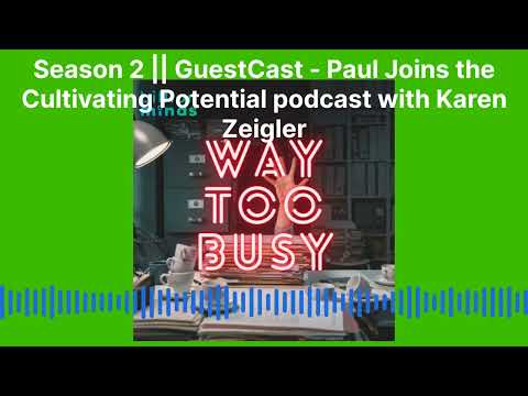Way Too Busy – Season 2 Ep.14 | Paul Joins the Cultivating Potential podcast with Karen Zeigler