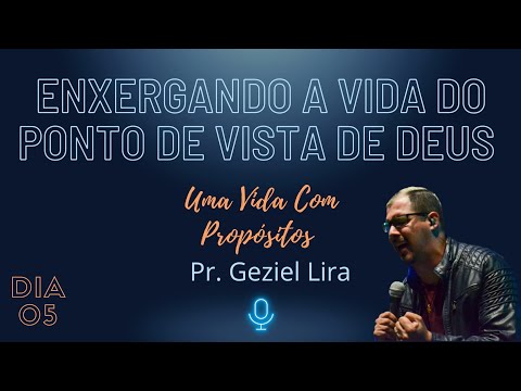 ENXERGANDO A VIDA DO PONTO DE VISTA DE DEUS -  PR.GEZIEL LIRA ( 40 dias de uma vida com Propósito)