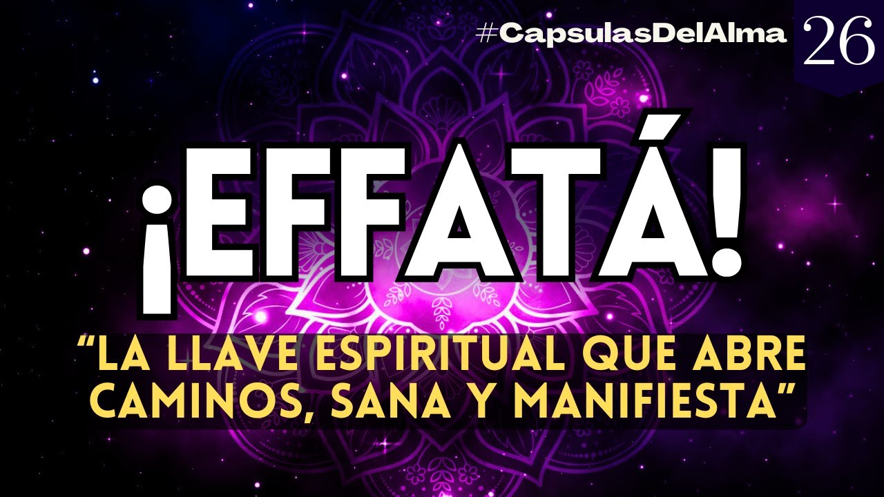 EFFATÁ poderosa palabra que ABRE CAMINOS, SANA y MANIFIESTA | Significado #CápsulasDelAlma 💜Eps 26