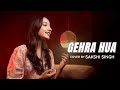 Gehra Hua Soulful Cover By Sakshi Singh Shashwat Sachdev Arijit Singh Irshad Kamil
