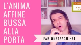 L'ANIMA AFFINE BUSSA ALLA TUA PORTA