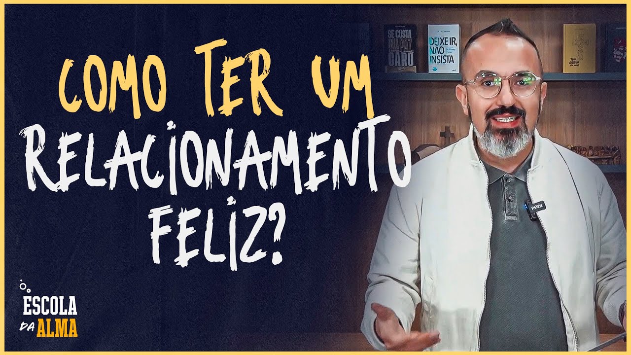 COMO TER UM RELACIONAMENTO FELIZ? - #26 | ESCOLA DA ALMA