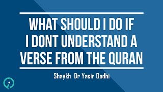 What If I Don&#39;t Understand A Verse From The Qur&#39;an -  Shaykh Dr. Yasir Qadhi