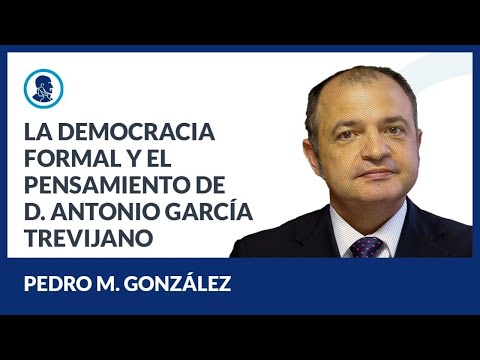 La democracia formal y el pensamiento de D. Antonio García Trevijano - Pedro M. González