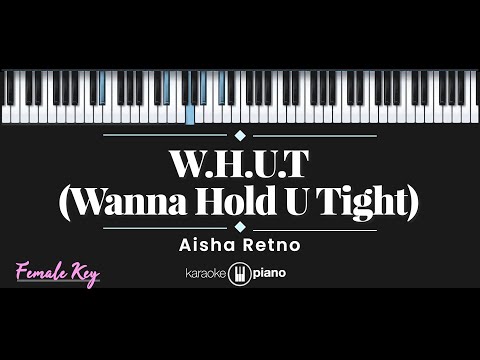 W.H.U.T (Wanna Hold U Tight) – Aisha Retno (KARAOKE PIANO - FEMALE KEY)
