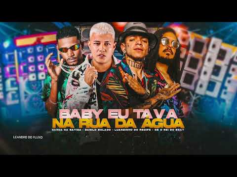 BARCA NA BATIDA, DANILO BOLADO, LUANZINHO DO RECIFE & GS O REI DO BEAT - BABY EU TAVA NA RUA DA ÁGUA