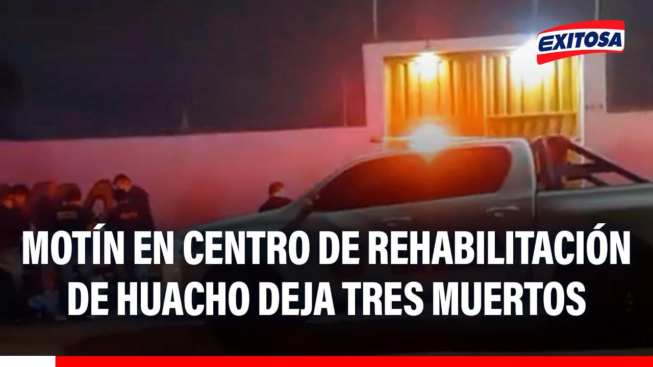 🔴🔵 Motín en centro de rehabilitación de Huacho deja tres fallecidos y dos heridos