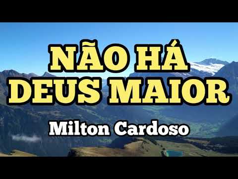 Não Há Deus Maior - Milton Cardoso