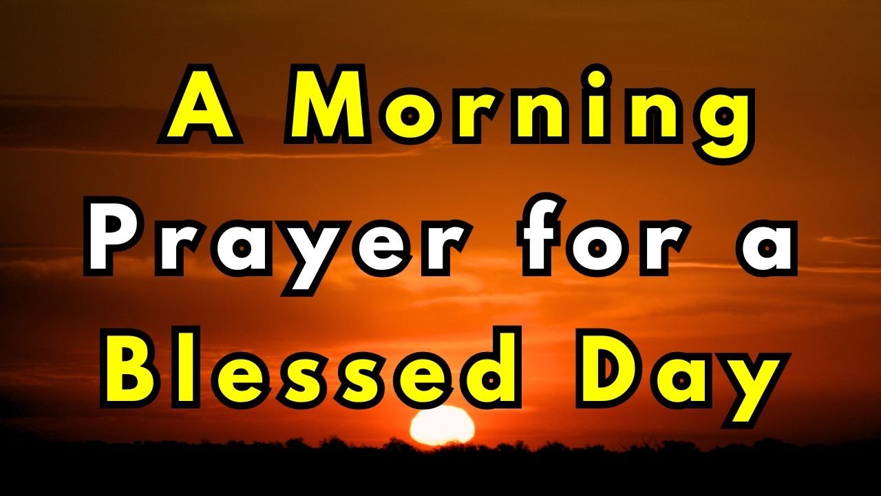 MORNING PRAYER FOR A BLESSED DAY - LORD GOD, TODAY I FULLY SURRENDER TO YOU