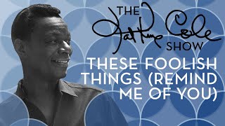 Nat King Cole - &quot;These Foolish Things (Remind Me of You)&quot;