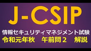 情報セキュリティマネジメント試験／J-CSIP【令和元年秋午前問２】