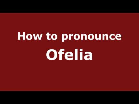 How to Pronounce Ofelia - PronounceNames.com