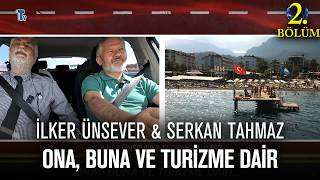 İlker Ünsever & Serkan Tahmaz – Ona, Buna ve Turizme Dair 2. Bölüm