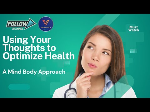 Using Your Thoughts to Optimize Health , A Mind Body Approach
