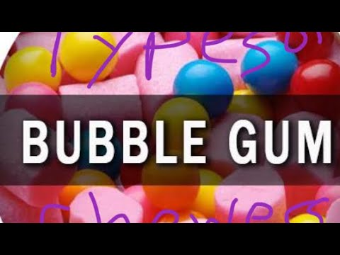 Types ￼ bubble gum chewers